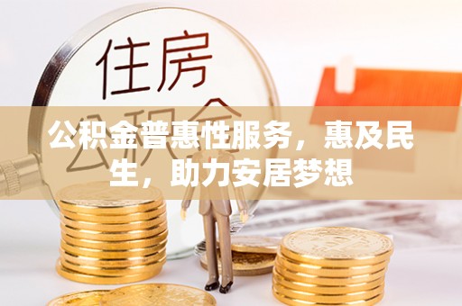 在线公积金普惠性服务，惠及民生，助力安居梦想