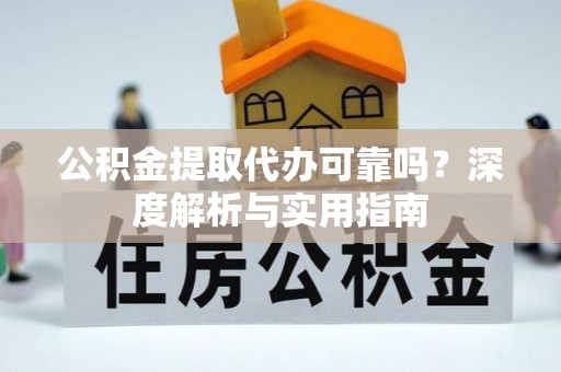 在线公积金提取代办可靠吗？深度解析与实用指南