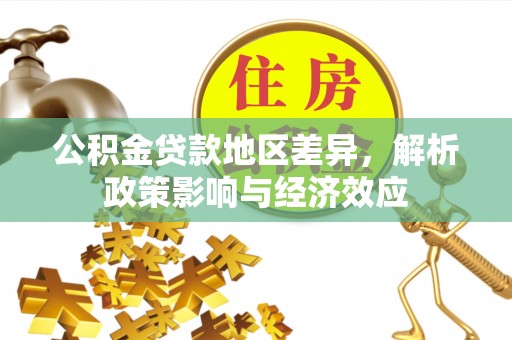 在线公积金贷款地区差异，解析政策影响与经济效应