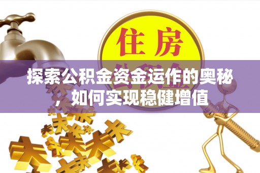 在线探索公积金资金运作的奥秘，如何实现稳健增值