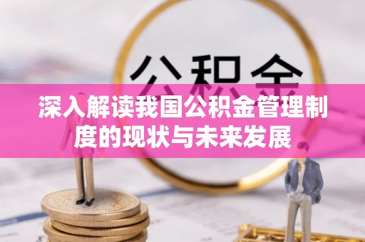 在线深入解读我国公积金管理制度的现状与未来发展
