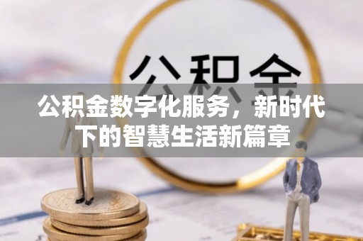 在线公积金数字化服务，新时代下的智慧生活新篇章