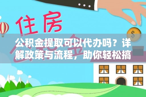 在线公积金提取可以代办吗？详解政策与流程，助你轻松搞定！