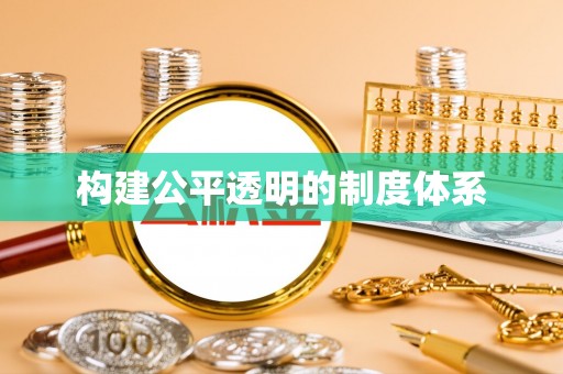 在线构建公平透明的制度体系
