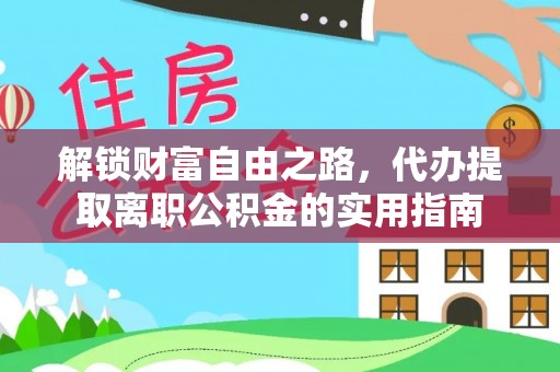 在线解锁财富自由之路，代办提取离职公积金的实用指南