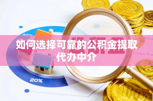 在线如何选择可靠的公积金提取代办中介