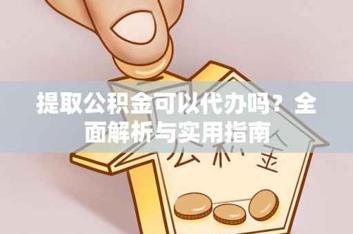 在线提取公积金可以代办吗？全面解析与实用指南
