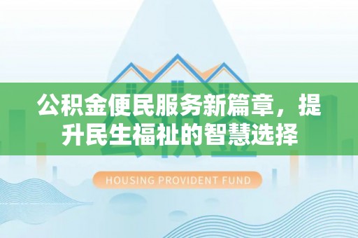 在线公积金便民服务新篇章，提升民生福祉的智慧选择