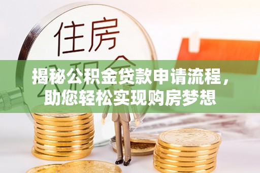 在线揭秘公积金贷款申请流程，助您轻松实现购房梦想