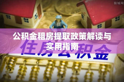 在线公积金租房提取政策解读与实用指南