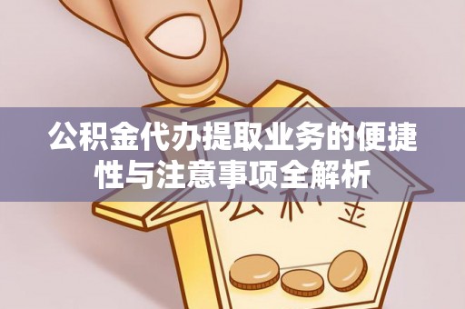 在线公积金代办提取业务的便捷性与注意事项全解析