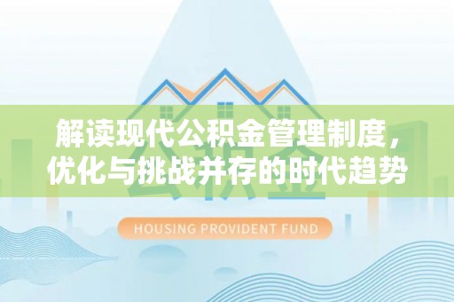在线解读现代公积金管理制度，优化与挑战并存的时代趋势