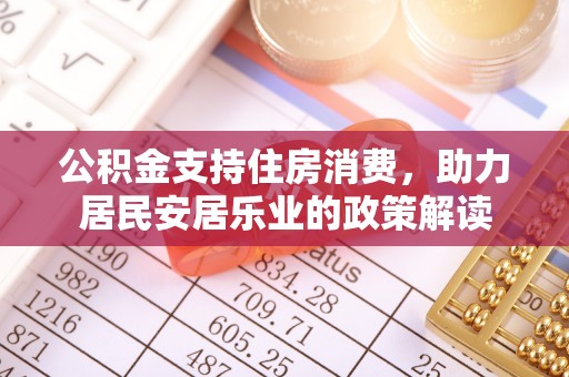 在线公积金支持住房消费，助力居民安居乐业的政策解读
