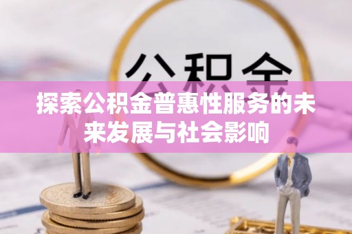 在线探索公积金普惠性服务的未来发展与社会影响
