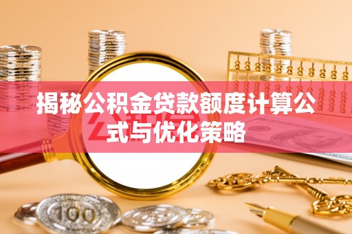 在线揭秘公积金贷款额度计算公式与优化策略