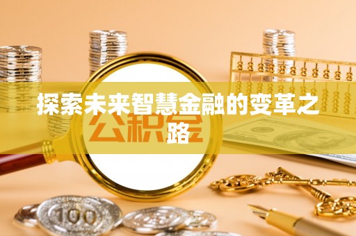 在线探索未来智慧金融的变革之路