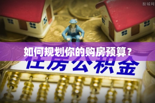 在线如何规划你的购房预算？