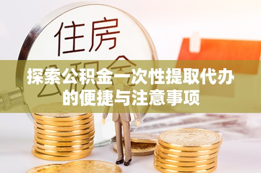 在线探索公积金一次性提取代办的便捷与注意事项