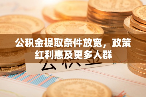 在线公积金提取条件放宽，政策红利惠及更多人群