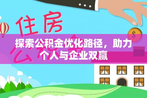 在线探索公积金优化路径，助力个人与企业双赢