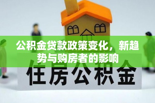 在线公积金贷款政策变化，新趋势与购房者的影响
