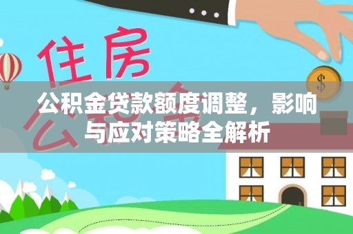 在线公积金贷款额度调整，影响与应对策略全解析