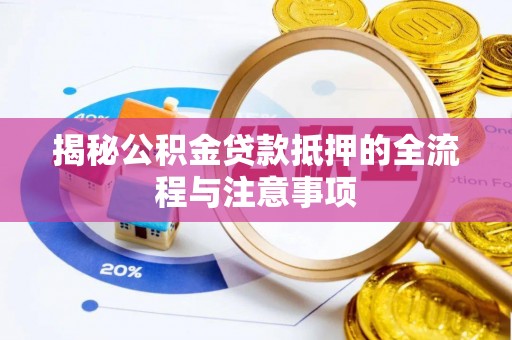 在线揭秘公积金贷款抵押的全流程与注意事项