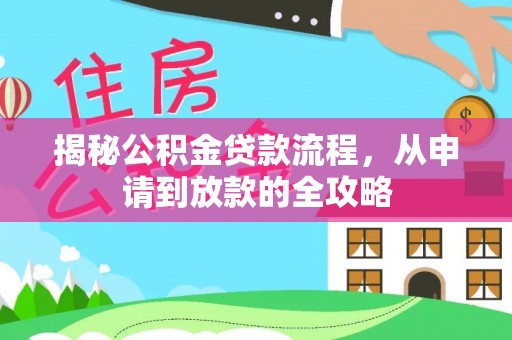 在线揭秘公积金贷款流程，从申请到放款的全攻略