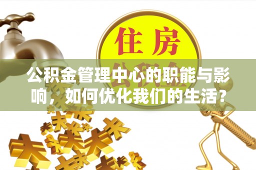 在线公积金管理中心的职能与影响，如何优化我们的生活？