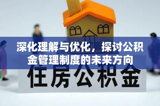 在线深化理解与优化，探讨公积金管理制度的未来方向