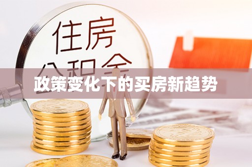 在线政策变化下的买房新趋势