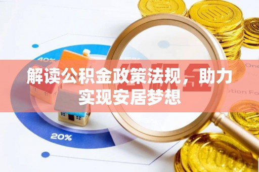 在线解读公积金政策法规，助力实现安居梦想