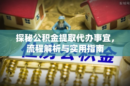 在线探秘公积金提取代办事宜，流程解析与实用指南