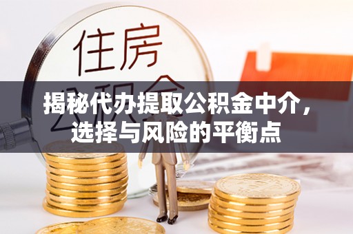 在线揭秘代办提取公积金中介，选择与风险的平衡点