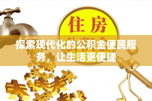 在线探索现代化的公积金便民服务，让生活更便捷