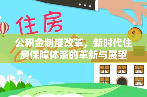 在线公积金制度改革，新时代住房保障体系的革新与展望