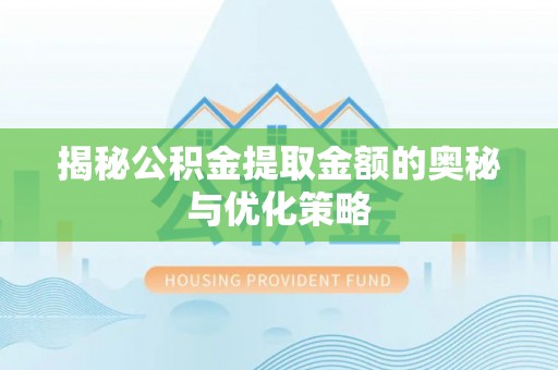 在线揭秘公积金提取金额的奥秘与优化策略