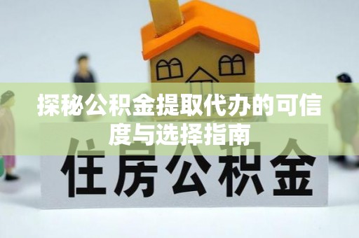 在线探秘公积金提取代办的可信度与选择指南
