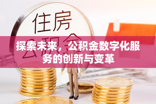 在线探索未来，公积金数字化服务的创新与变革