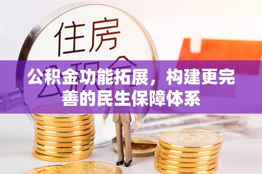 在线公积金功能拓展，构建更完善的民生保障体系