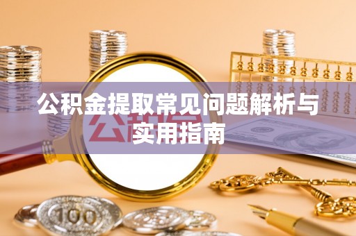 在线公积金提取常见问题解析与实用指南