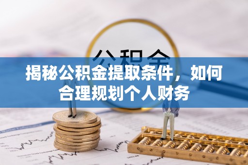 在线揭秘公积金提取条件，如何合理规划个人财务