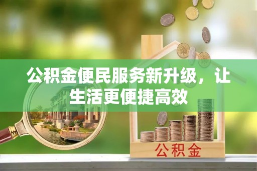 在线公积金便民服务新升级，让生活更便捷高效