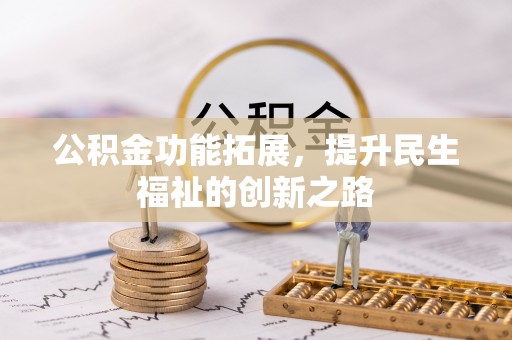 在线公积金功能拓展，提升民生福祉的创新之路