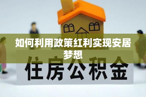 在线如何利用政策红利实现安居梦想