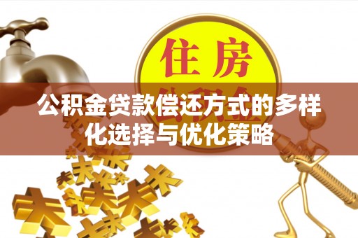 在线公积金贷款偿还方式的多样化选择与优化策略