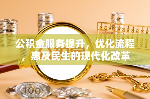 在线公积金服务提升，优化流程，惠及民生的现代化改革