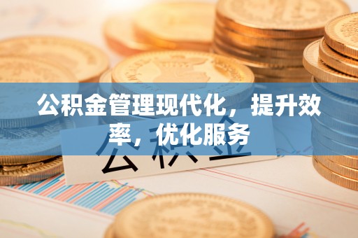 在线公积金管理现代化，提升效率，优化服务
