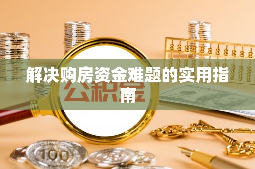 在线解决购房资金难题的实用指南