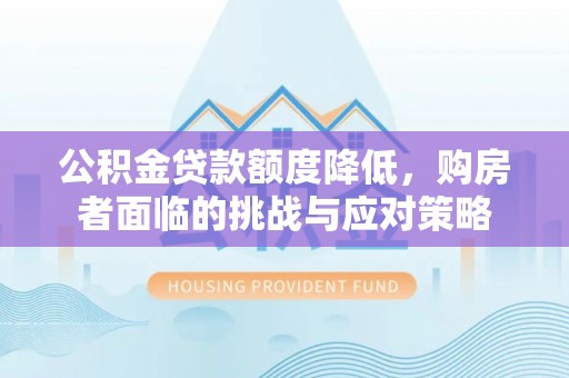 在线公积金贷款额度降低，购房者面临的挑战与应对策略
